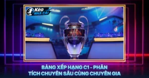 Bảng Xếp Hạng C1 - Phân Tích Chuyên Sâu Cùng Chuyên Gia