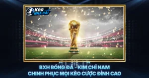 BXH Bóng Đá - Kim Chỉ Nam Chinh Phục Mọi Kèo Cược Đỉnh Cao