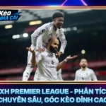 BXH Premier League - Phân Tích Chuyên Sâu, Góc Kèo Đỉnh Cao