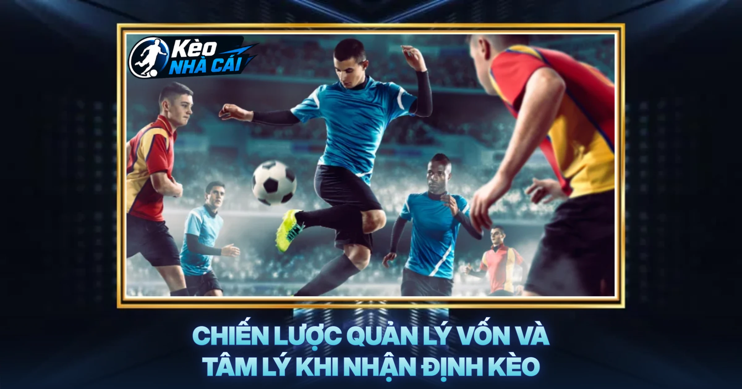 Chiến Lược Quản Lý Vốn Và Tâm Lý Khi Nhận Định Kèo