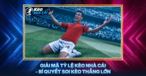 Giải Mã Tỷ Lệ Kèo Nhà Cái - Bí Quyết Soi Kèo Thắng Lớn