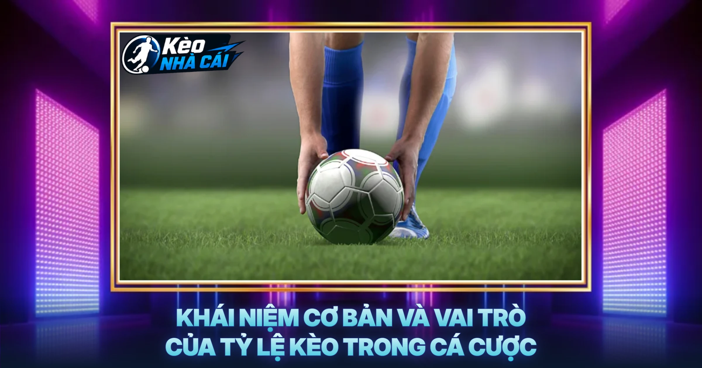 Khái Niệm Cơ Bản Và Vai Trò Của Tỷ Lệ Kèo Trong Cá Cược