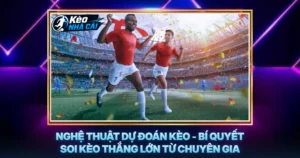 Nghệ Thuật Dự Đoán Kèo - Bí Quyết Soi Kèo Thắng Lớn Từ Chuyên Gia