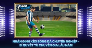 Nhận Định Kèo Bóng Đá Chuyên Nghiệp - Bí Quyết Từ Chuyên Gia Lâu Năm