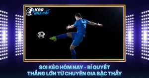 Soi Kèo Hôm Nay - Bí Quyết Thắng Lớn Từ Chuyên Gia Bậc Thầy